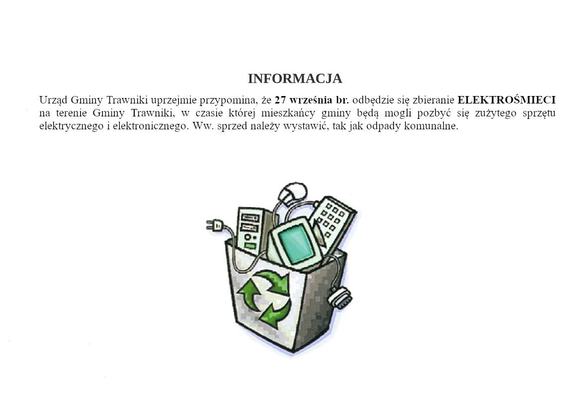 Urząd Gminy Trawniki uprzejmie przypomina, że 27 września br. odbędzie się zbieranie ELEKTROŚMIECI na terenie Gminy Trawniki, w czasie której mieszkańcy gminy będą mogli pozbyć się zużytego sprzętu elektrycznego i elektronicznego. Ww. sprzed należy wystawić, tak jak odpady komunalne.