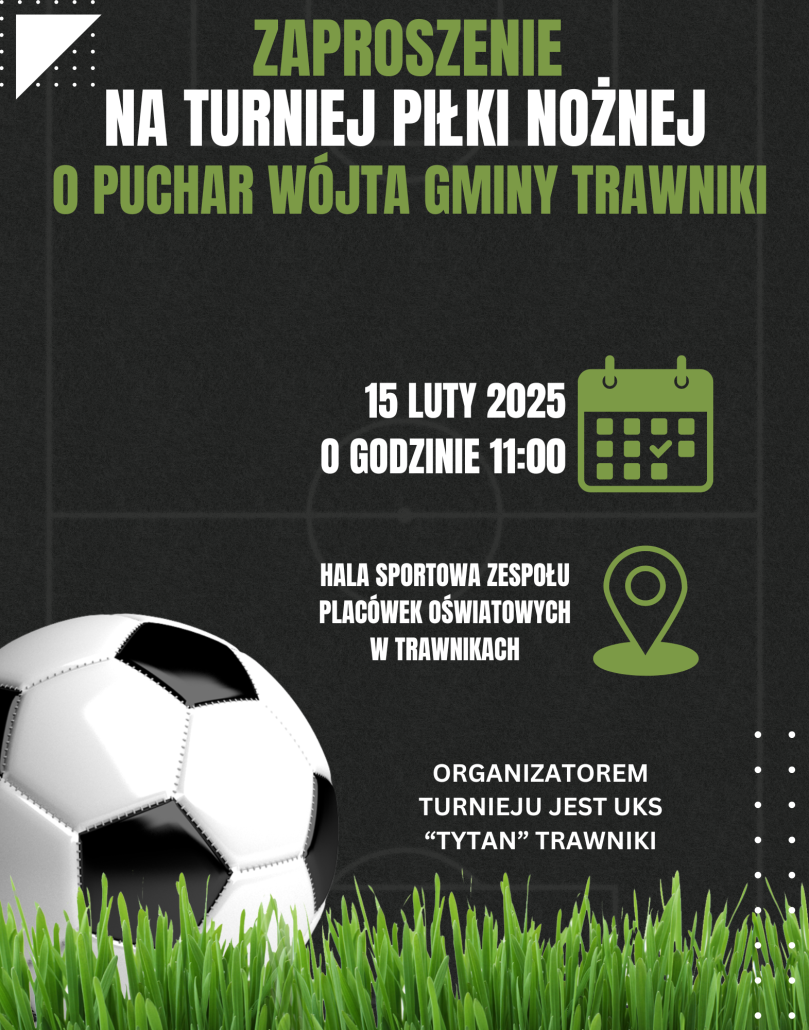 Zaproszenie na turniej piłki nożnej o puchar Wójta Gminy Trawniki który odbędzie się 15 lutego 2025 r. o godzinie 11:00 w Hali sportowej zespołu placówek oświatowych w Trawnikach.